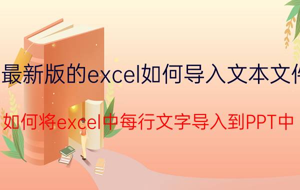 最新版的excel如何导入文本文件 如何将excel中每行文字导入到PPT中？